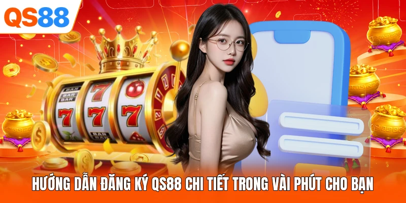 Hướng Dẫn Đăng Ký QS88 Chi Tiết Trong Vài Phút Cho Bạn