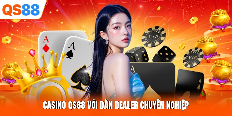 Casino QS88 với dàn Dealer chuyên nghiệp